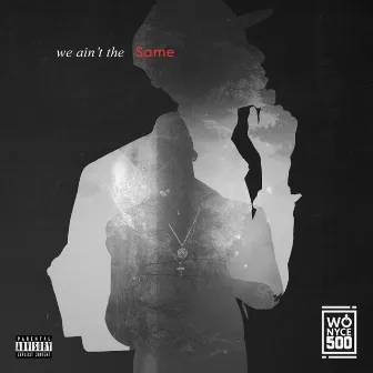 We Ain't The Same by Wo Nyce 500