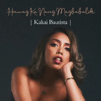 Huwag Ka Nang Magbabalik by Kakai Bautista