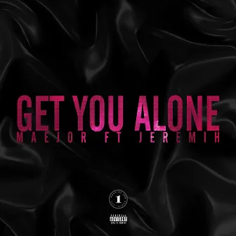 Get You Alone (Featuring Jeremih) by Maejor