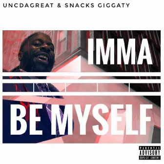 Imma Be Myself by UncDaGreat