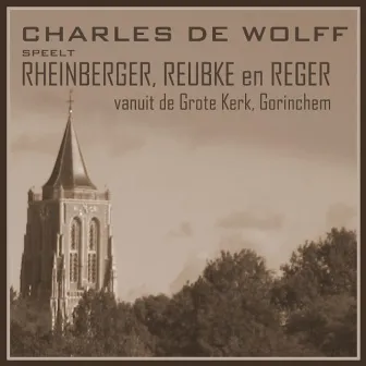 Charles de Wolff Speelt Rheinberger, Reubke en Reger by Charles de Wolff