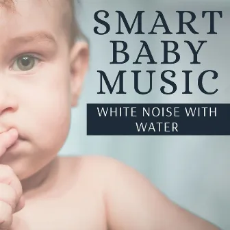 Smart Baby Music: Nature Sounds for Calming Down Fussy Babies, White Noise with Water by Mind Boost