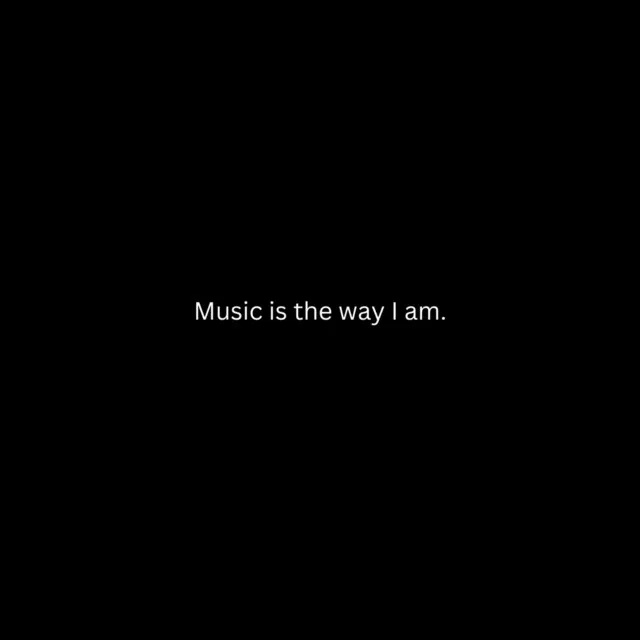 Music is the way I am