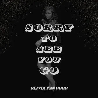 Sorry To See You Go by Olivia Van Goor