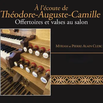 À l'écoute de Théodore-Auguste-Camille (Offertoires et valses au salon) by Pierre-Alain Clerc