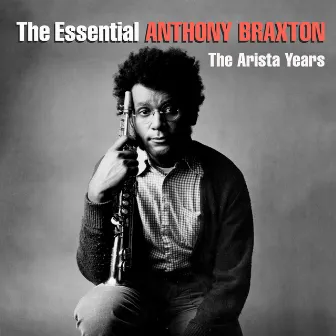 The Essential Anthony Braxton - The Arista Years by Anthony Braxton