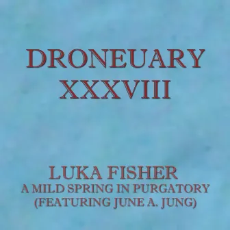 Droneuary XXXVIII - A Mild Spring in Purgatory by Luka Fisher