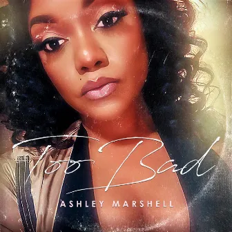 Too Bad by Ashley Mar Shell