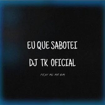 Eu Que Sabotei by DJ TK OFICIAL