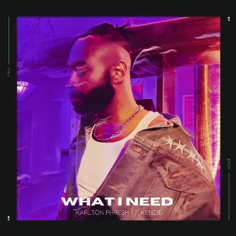 WHAT I NEED by Karlton Phresh