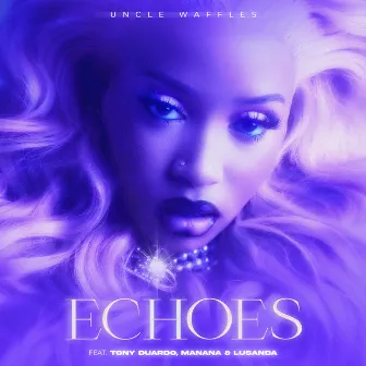 Echoes (feat. Tony Duardo, Manana & Lusanda) by Uncle Waffles