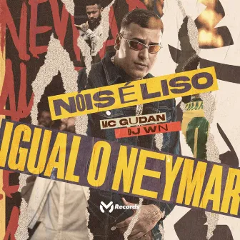 Nóis É Liso Igual o Neymar by MC Gudan