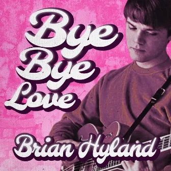 Bye Bye Love by Brian Hyland