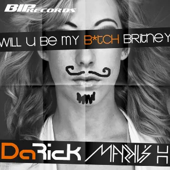 Will U Be My Bitch Britney (Original Extended Mix) by Markus H