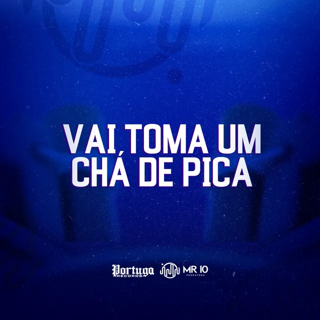 VAI TOMA UM CHÃ DE PICA -