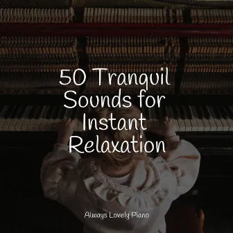 50 Tranquil Sounds for Instant Relaxation by Piano Relaxation Maestro