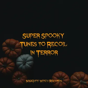 Super Spooky Tunes to Recoil in Terror by Unknown Artist