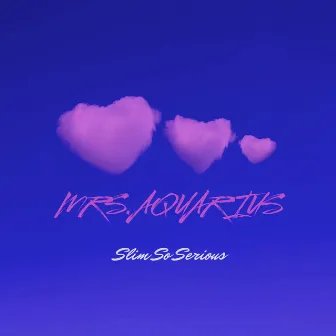 Mrs.Aquarius by Slim So Serious