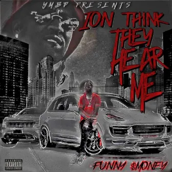 ION THINK THEY HEAR ME by Funny $money