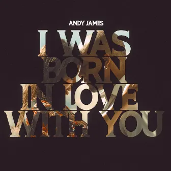 I Was Born In Love With You by Andy James