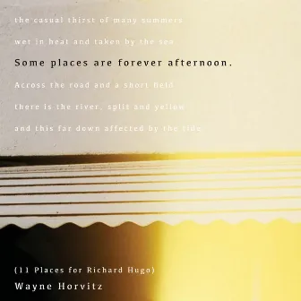 Some Places Are Forever Afternoon (11 Places For Richard Hugo) by Wayne Horvitz