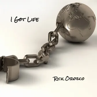 I Got Life by Rick Orozco