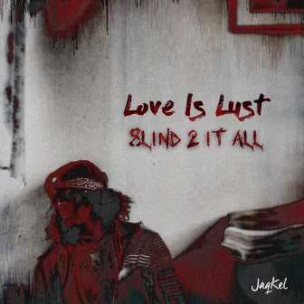 Love Is Lust : 8l1nd 2 1t ALL by JaqKel