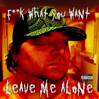 F**k What You Want Leave Me Alone by Alex Takton