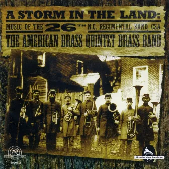 A Storm in the Land: Music of the 26th N.C. Regimental Band, CSA by American Brass Quintet Brass Band