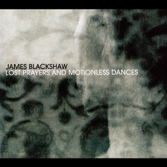 Lost Prayers and Motionless Dances by James Blackshaw