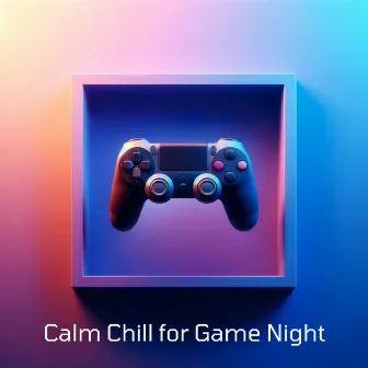 Calm Chill for Game Night: Lofi Music by Gaming Lofi Mix