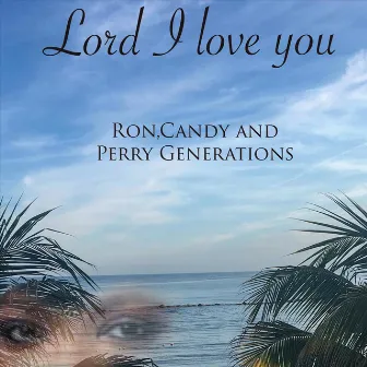 Lord I Love You by Ron, Candy and Perry Generations