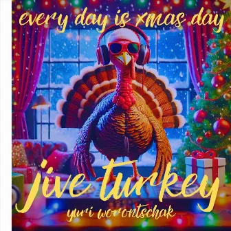 Jive Turkey_Every Day Is Christmas Day by Yuri Worontschak