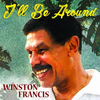 I'll Be Around by Winston Francis