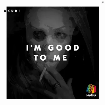 I'm Good to Me by AKURI