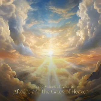 Afterlife and the Gates of Heaven by Heavenly Voices of Afterlife