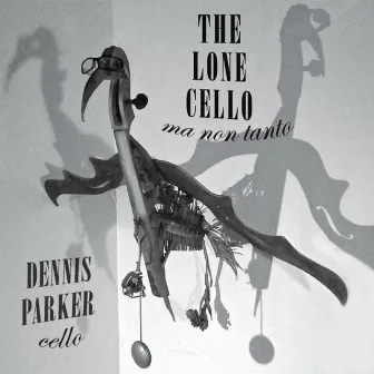 The Lone Cello, ma non tanto by Dennis Parker