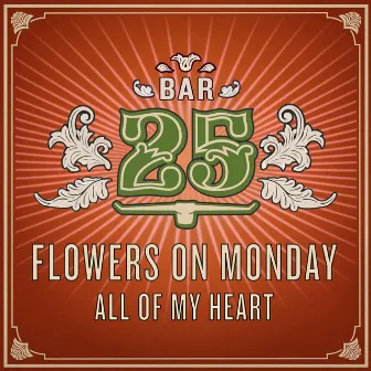 All of my Heart by Flowers on Monday