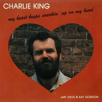 My Heart Keeps Sneakin' Up On My Head by Charlie King