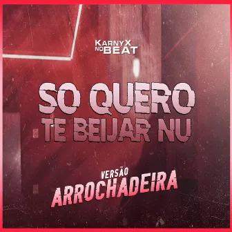 Só Quero Te Beijar Nu (Versão Arrochadeira) by KarnyX no Beat