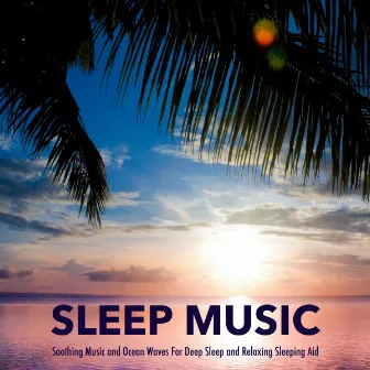 Sleep Music: Soothing Music and Ocean Waves For Deep Sleep and Relaxing Sleeping Aid by Sleeping Music Experience