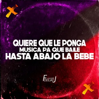 Quiere Que Le Ponga Musica Pa Que Baile Hasta Abajo la Bebe by DeeJay FJ