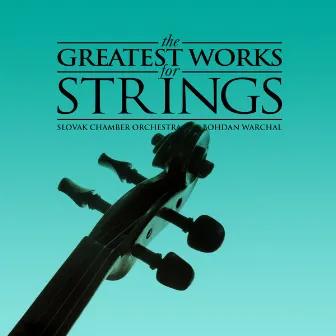 The Greatest Works for Strings by Slovak Chamber Orchestra