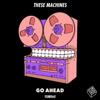 Go Ahead by These Machines