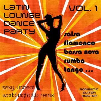 Latin Lounge Dance Party, Vol. 1: Sexy Upbeat World Nightclub Remix by Romantic Guitar Master