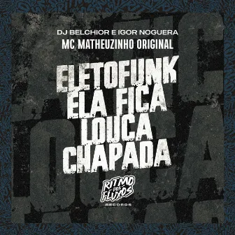 Eletrofunk Ela Fica Louca Chapada by MC Matheuzinho Original