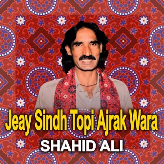 Jeay Sindh Topi Ajrak Wara by Shahid Ali