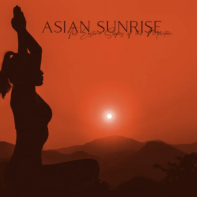 Asian Sunrise: The Eastern Slopes of the Mountain, Wonderful Relaxing Music