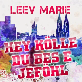 Hey Kölle du bes e Jeföhl by Leev Marie