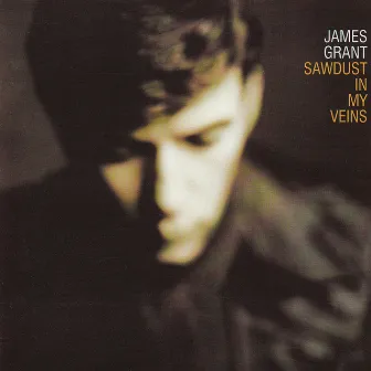 Sawdust in My Veins by James Grant